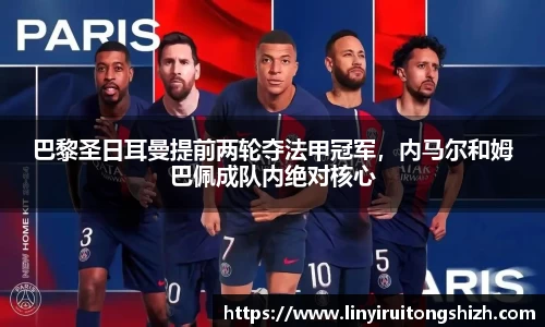 巴黎圣日耳曼提前两轮夺法甲冠军，内马尔和姆巴佩成队内绝对核心