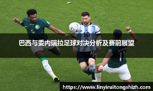 巴西与委内瑞拉足球对决分析及赛前展望